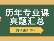 考研專業課真題：全國院?？佳袣v年專業課真題（持續匯總中）