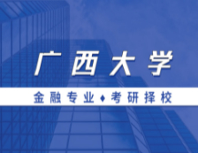 2021MF擇校：廣西大學(xué)金融碩士分?jǐn)?shù)線、報(bào)錄比等情況分析
