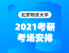 2021考研考場安排：北京物資學(xué)院2020年全國碩士研究生招生考試考點（6117）考場分布公告！