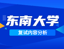 2021考研復(fù)試：東南大學(xué)復(fù)試時間、復(fù)試費(fèi)用、復(fù)試差額比等復(fù)試相關(guān)內(nèi)容分析