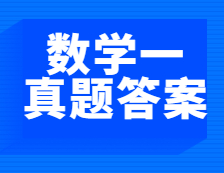 重磅發(fā)布！2021年全國碩士研究生考試考研數(shù)學(xué)（一）真題及答案