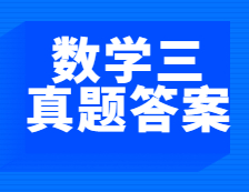 重磅發(fā)布！2021年全國碩士研究生考試考研數(shù)學(xué)（三）真題及答案