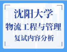 2021工程管理碩士復試：沈陽大學物流工程與管理復試科目、復試內(nèi)容、復試差額比等復試相關(guān)內(nèi)容分析