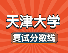2021考研34所自主劃線院校分數線：天津大學復試分數線_復試時間_國家線公布！！