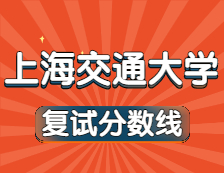 2021考研34所自主劃線院校分數(shù)線：上海交通大學(xué)復(fù)試分數(shù)線_復(fù)試時間_國家線公布！！
