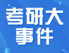 22考研招生簡章公布了！要怎么看？下半年的重要時間節點，錯過不能參加考試！